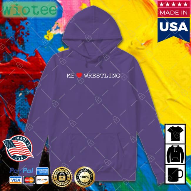 Me Love Wrestling Shirts Me Love Wrestling Shirt Shirtsthtgohard Shirts That Go Hard