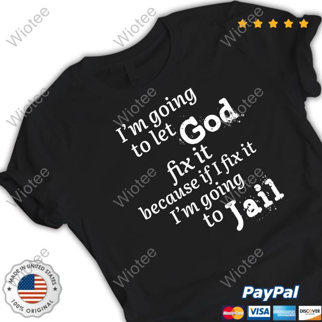I’M Going To Let God Fix It Because If I Fix It I’M Going To Jail Crewneck Sweatshirt Mustangman_Tx