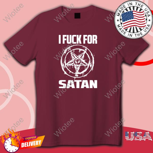 I Fuck For Satan Shirt