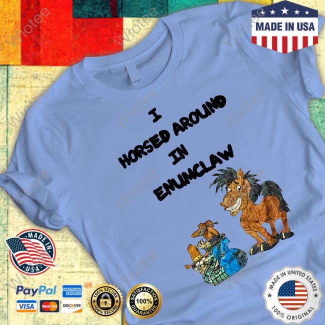 I Horse Around In Enumclaw Shirt