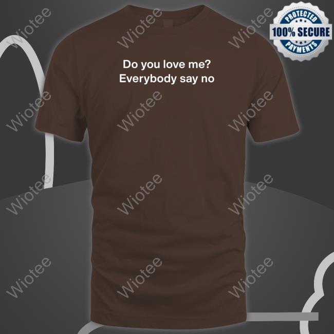 Poorly Translated Shirts Do You Love Me Everybody Say No Shirts