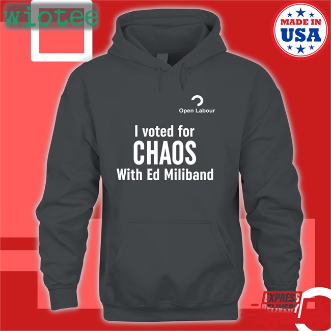 Open Labour Merch I Voted For Chaos With Ed Miliband T Shirts Open Labour Merch I Voted For Chaos With Ed Miliband Sweatshirt