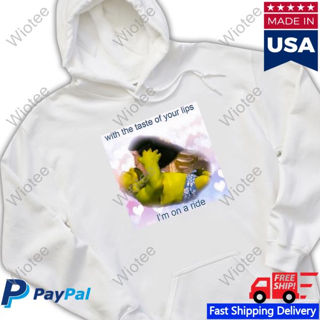 With The Taste Of Your Lips I'm On A Ride Tee Shirt