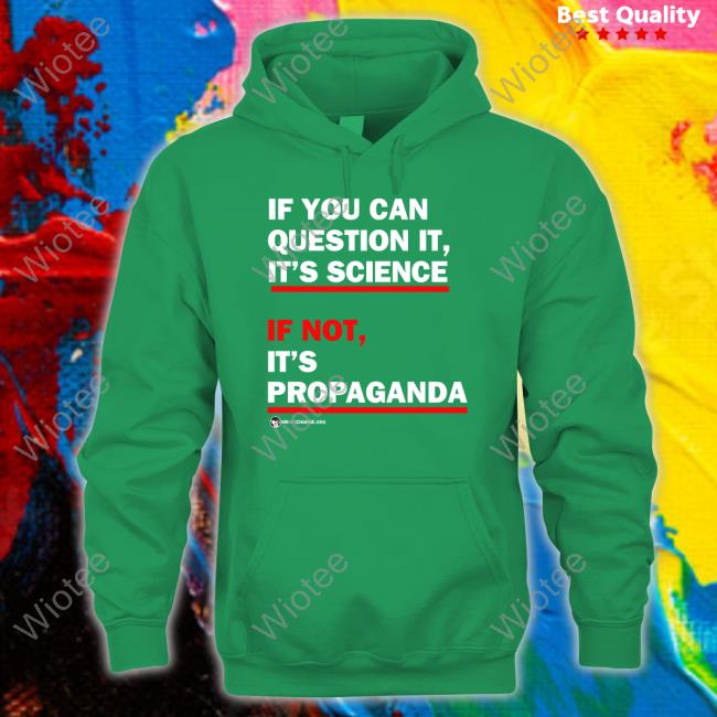 If You Can Question It It's Science If Not It's Propaganda T Shirt