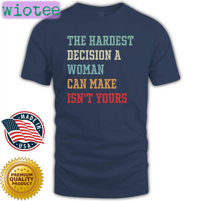 The Hardest Decision A Woman Can Make Isn't Yours Long Sleeve T Shirt Emily Winston Emywinst The Hardest Decision A Woman Can Make Isn't Yours Long Sleeve T Shirt