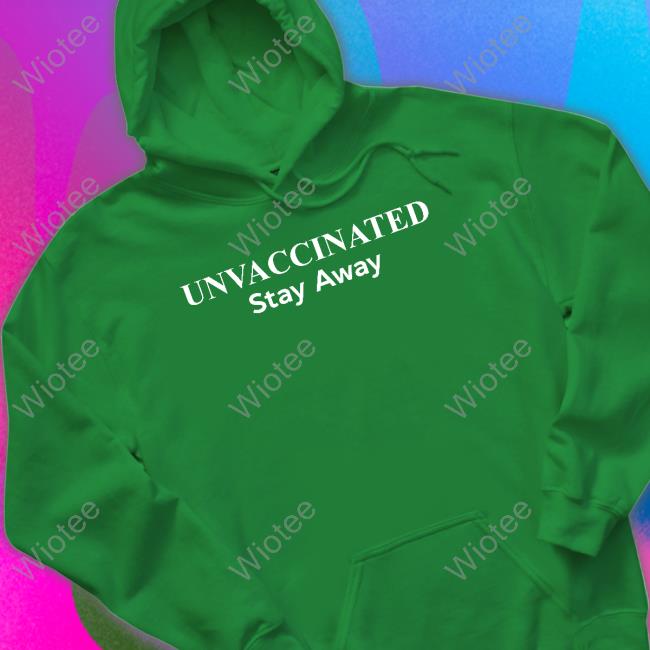 Official Unvaccinated Stay Away T-Shirt Official Unvaccinated Stay Away Shirts