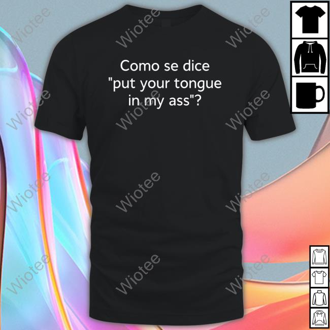 Como Se Dice Put Your Tongue In My Ass Sweatshirt