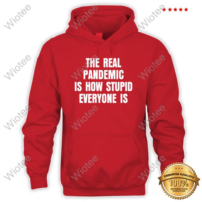 Official The Real Pandemic Is How Stupid Everyone Is Shirt Clown World The Real Pandemic Is How Stupid Everyone Is Shirt