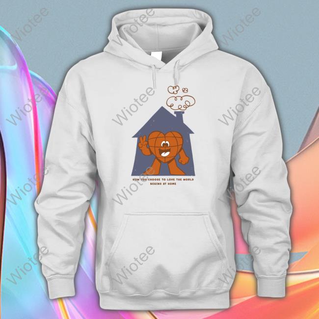 How You Choose To Love The World Shirts