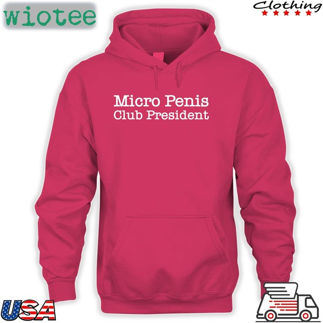 Shirts That Go Hard Micro Penis Club President Hoodie Micro Penis Club President Tee