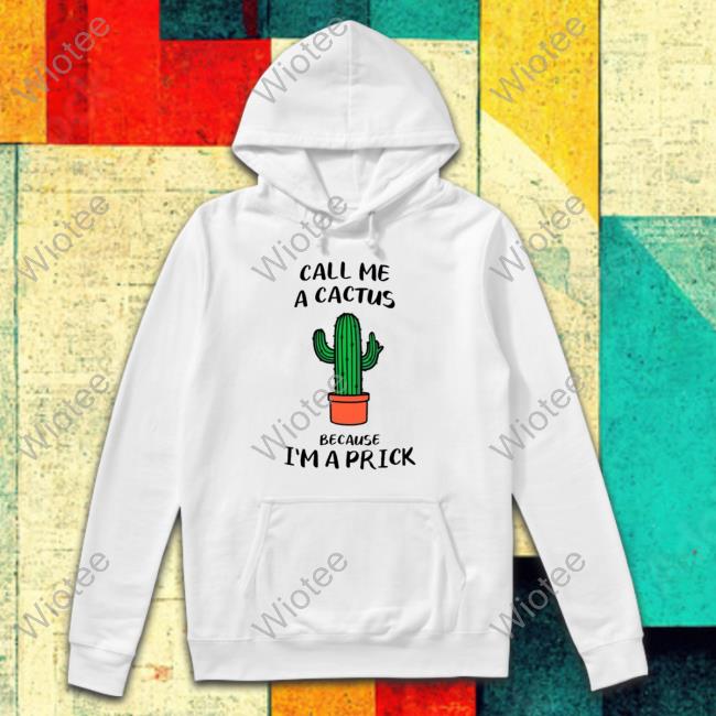 Call me a cactus because I’m a prick Hoodies