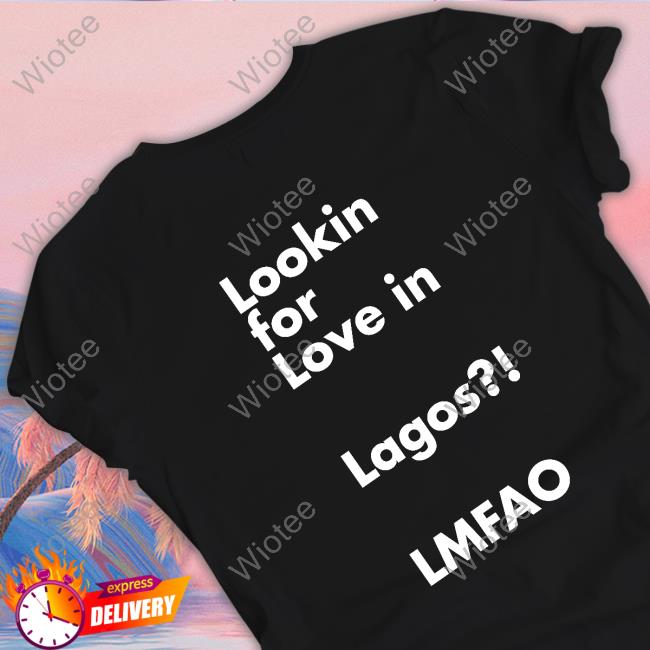 Lookin For Love In Lagos Lmfao Tee Shirt Chibuzor Iwobi Jesuischiby
