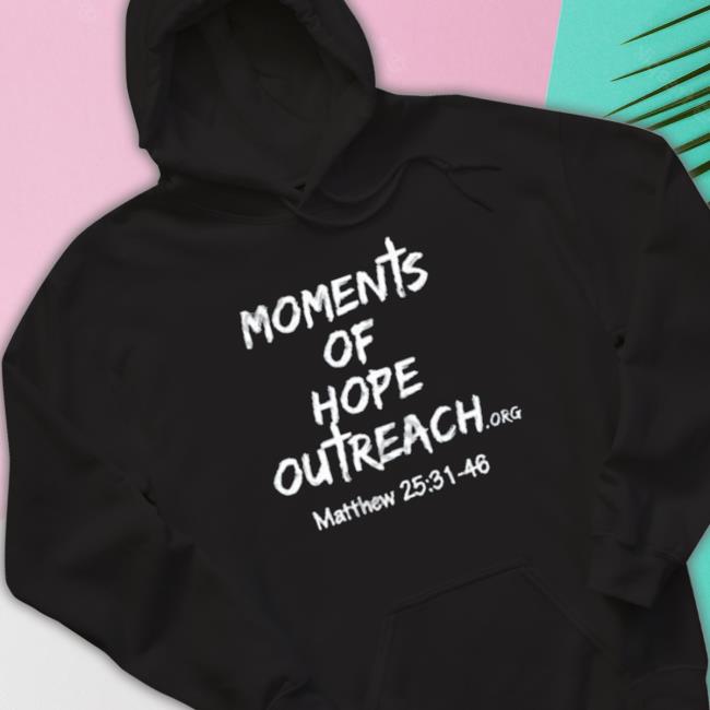 Moments Of Hope Outreach Matthew 25 31 48 Hoodie