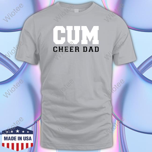 Cum Cheer Dad T Shirt Official Cum Cheer Dad T Shirt