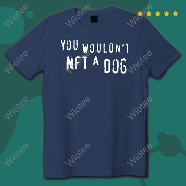 Shirts That Go Hard Merch You Wouldn't Nft A Dog Crewneck Sweatshirt