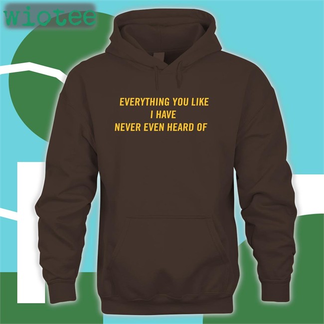 Everything You Like I Have Never Even Heard Of Long Sleeve T Shirt Post Malone