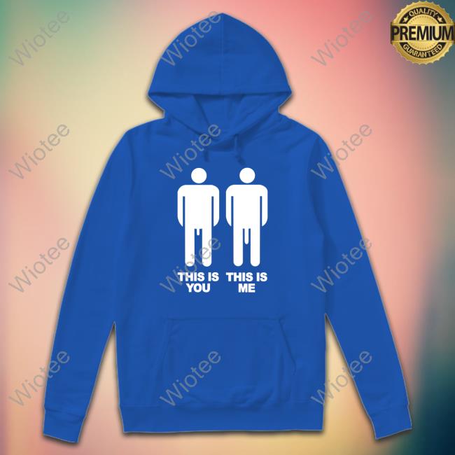 Shirts That Go Hard This Is You This Is Me T Shirt This Is You This Is Me Hoodie Shirts That Go Hard Twitter