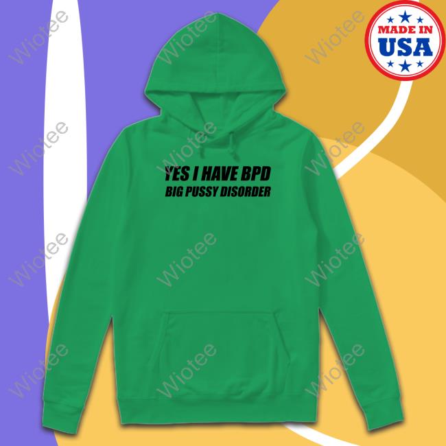 Yes I Have Bpd Big Pussy Disorder Shirt Shirts That Go Hard Yes I Have Bpd Big Pussy Disorder Tank
