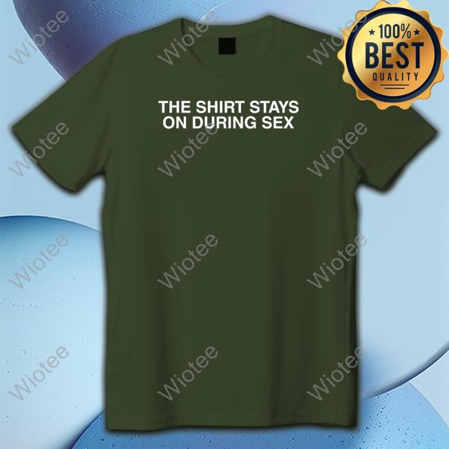 Shitheadsteve Merch The Shirt Stays On T Shirts