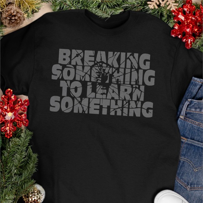 Break Something To Learn Something Tee Shirt Mr. Build It