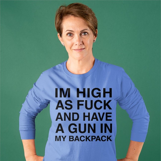 Im High As Fuck And Have A Gun In My Backpack Shirt Im High As Fuck And Have A Gun In My Backpack T Shirt