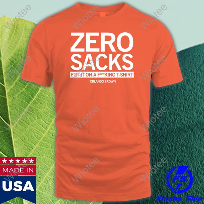 Zero Sacks Put It On A Fucking T-Shirt Orlando Brown Shirt