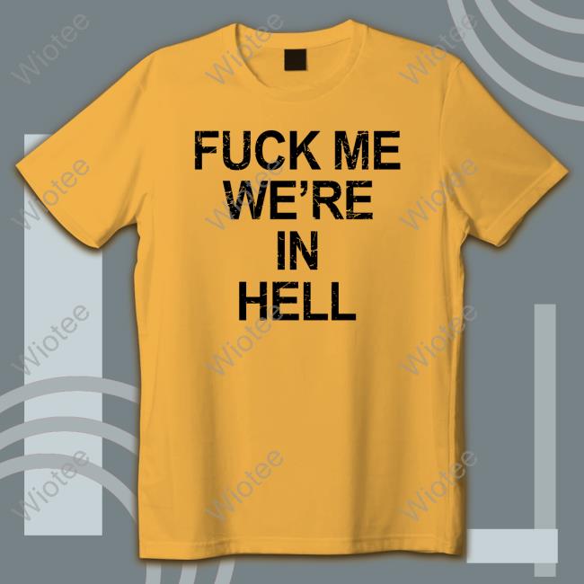 Fuck Me We're In Hell Shirt