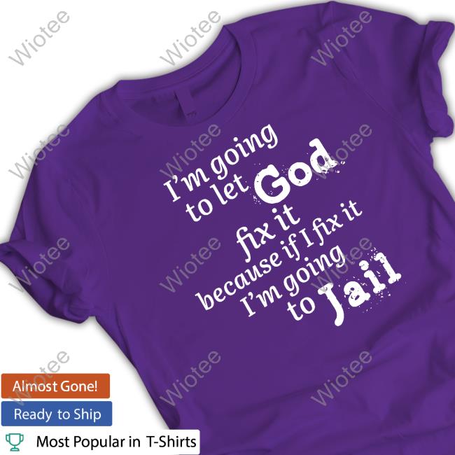 I’M Going To Let God Fix It Because If I Fix It I’M Going To Jail Hooded Sweatshirt Mustangman_Tx I’M Going To Let God Fix It Because If I Fix It I’M Going To Jail Hooded Sweatshirt Mustangman_Tx