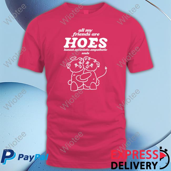 All My Friends Are Hoes Honest Optimistic Empathetic Souls Long Sleeve Smile Cult Merch All My Friends Are Hoes Honest Optimistic Empathetic Souls Long Sleeve Shirts That Go Hard