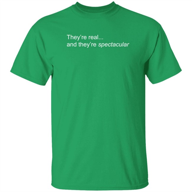They're Real And They're Spectacular T Shirt RozInRealLife
