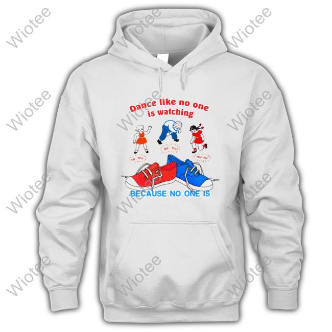 Dance Like No One Is Watching, Because No One Is Long Sleeve Tee Dance Like No One Is Watching, Because No One Is Tee Shirts That Go Hard