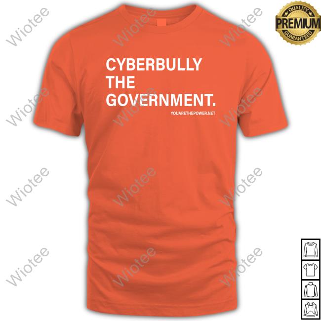 Cyberbully The Government. Shirts Cyberbully The Government. Sweatshirt