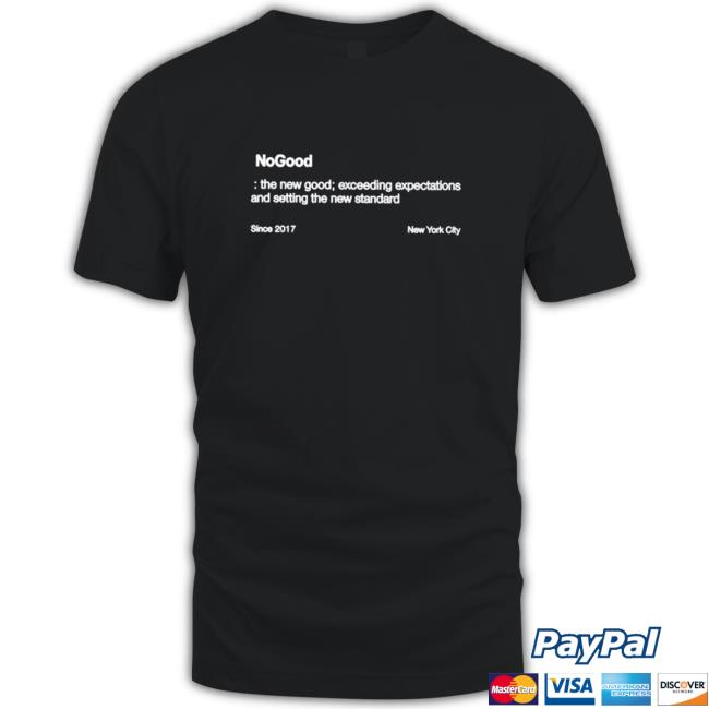 Nogood The New Good Exceeding Expectations And Setting The New Standard Shirt Official Nogood The New Good Exceeding Expectations And Setting The New Standard Shirts