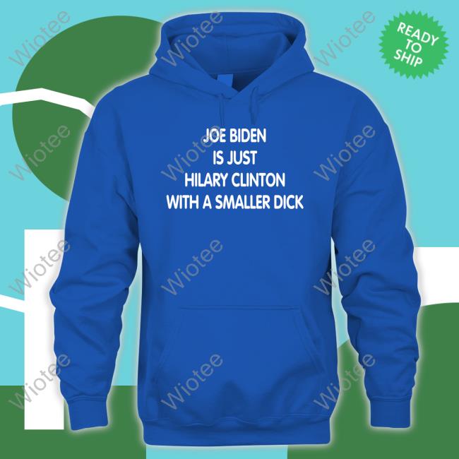 Joe Biden Is Just Hilary Clinton With A Smaller Dick Long Sleeve T Shirt