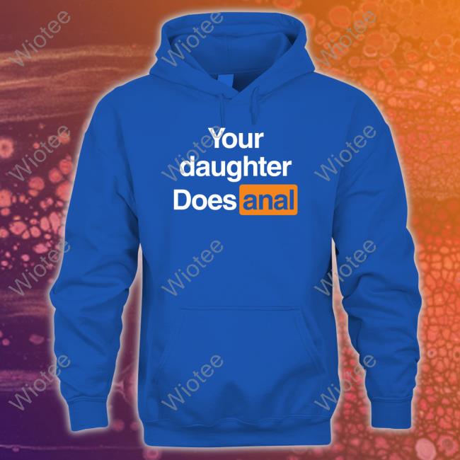 Shirts That Go Hard Your Daughter Does Anal Tee Shirts That Go Hard Your Daughter Does Anal Tank