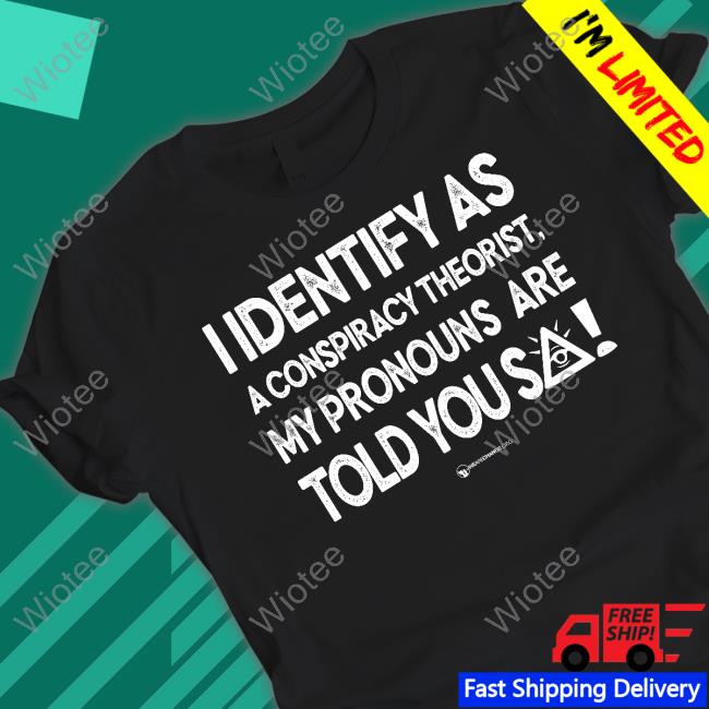 I Identify As A Conspiracy Theorist My Pronouns Are Told You So Long Sleeve Tee