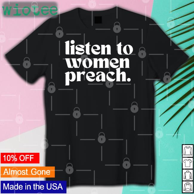 Listen To Women Preach T Shirts