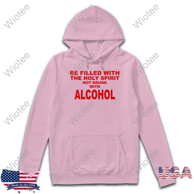 Be Filled With The Holy Spirit Not Drunk With Alcohol Long Sleeve T Shirt