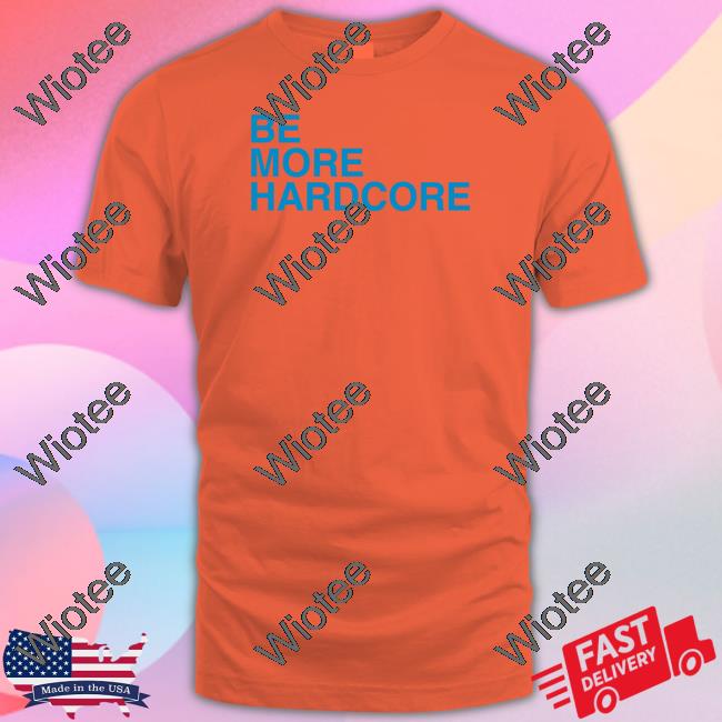 Breakingt Be More Hardcore Tee Shirt Be More Hardcore Shirt