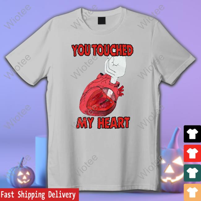 Shirts That Go Hard You Touched My Heart Sweatshirt