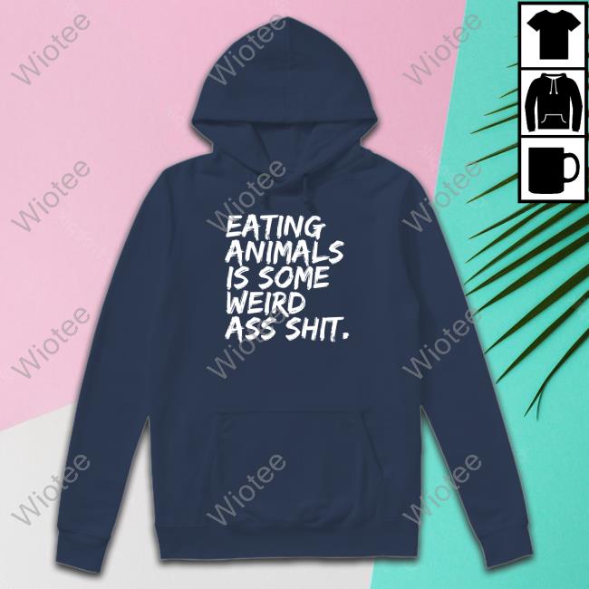 Official Eating Animals Is Some Weird Ass Shit Shirt Eating Animals Is Some Weird Ass Shit Shirt