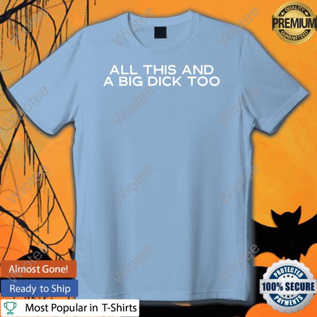 Official Wicked Naughty Apparel All This And A Big Dick Too Shirt Wicked Naughty Apparel All This And A Big Dick Too Shirt