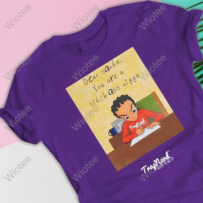 Dear Santa You Are A Bitch Ass Nigga Tee Shirt