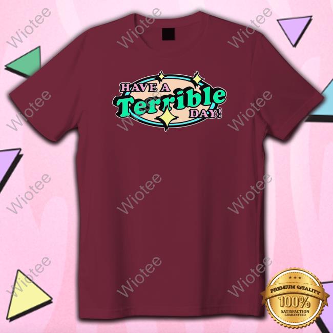 Shirts That Go Hard Have A Terrible Day T Shirts Thegoodshirts Shirts That Go Hard Have A Terrible Day Tee Shirt