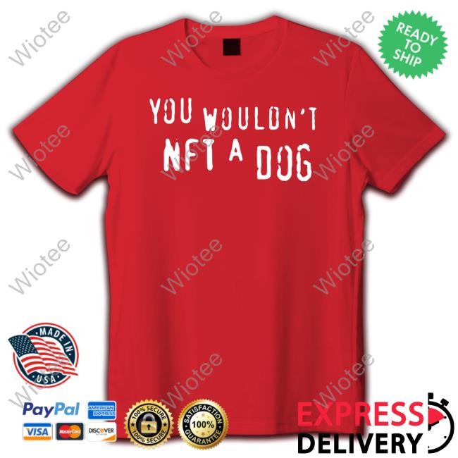 You Wouldn't Nft A Dog Crewneck Sweatshirt Shirts That Go Hard Merch You Wouldn't Nft A Dog Long Sleeve Shirt
