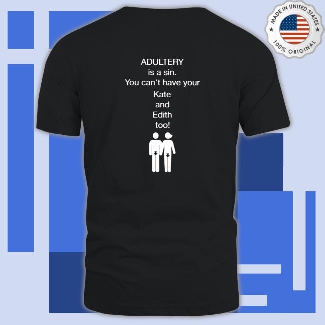 Official Adultery Is A Sin You Can't Have Your Kate And Edith Too Tee Classic Tee