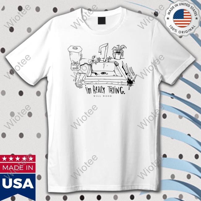 Against The Kitchen Floor I'm Really Trying Shirt Will Wood