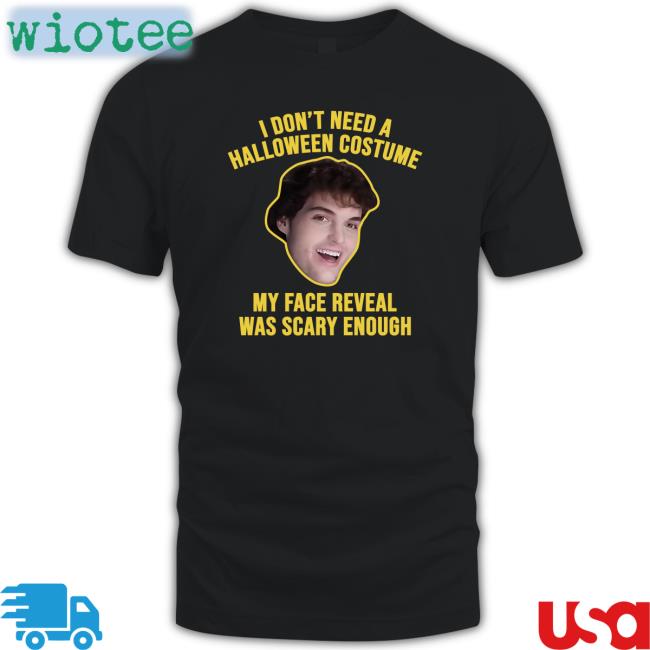 I Don't Need A Halloween Costume My Face Reveal Was Scary Enough Shirt Dream