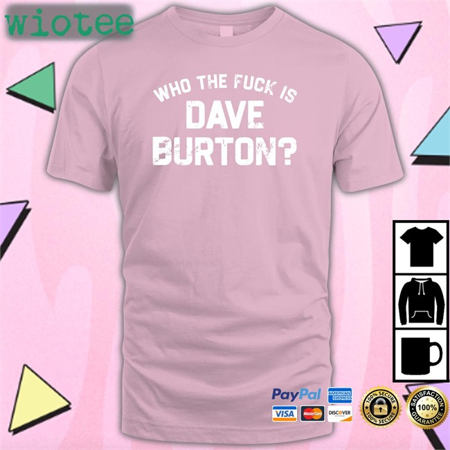 Who The Fuck Is Dave Burton Charity T Shirt The Hold Steady Merch Who The Fuck Is Dave Burton Charity Shirt 2022 The Hold Steady Merch
