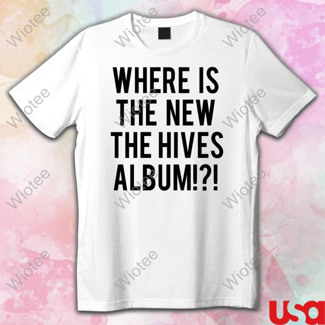 Where Is The New The Hives Album New Tee
